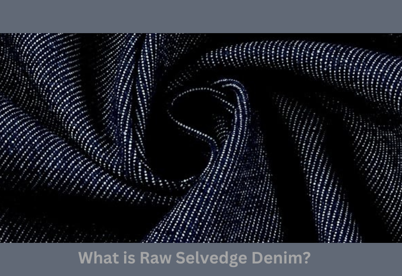 What is Raw Selvedge Denim?.